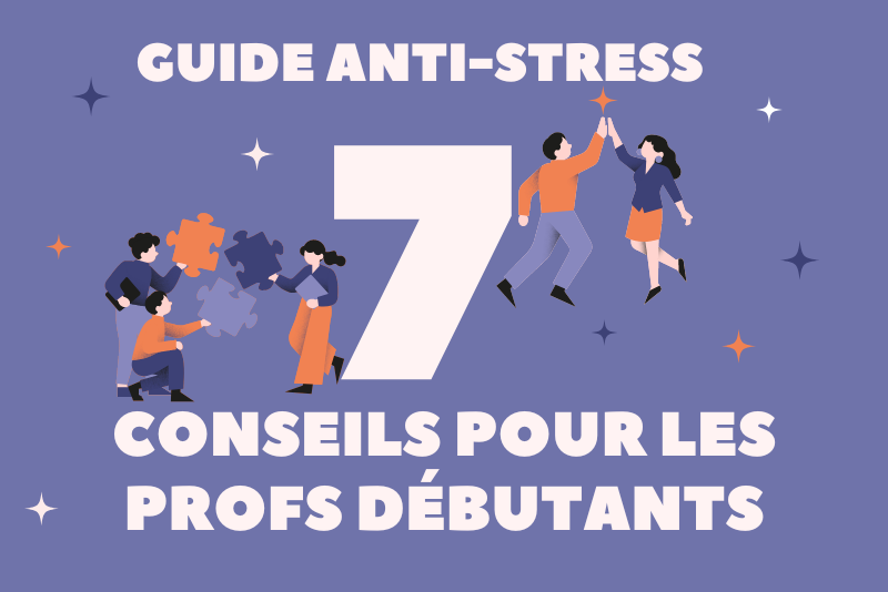 Guide anti-stress : 7 conseils pour les profs débutants